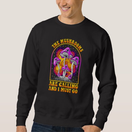 Sweatshirt The Mushrooms Are Calling I Must Go Mycologist Gif (Devant)