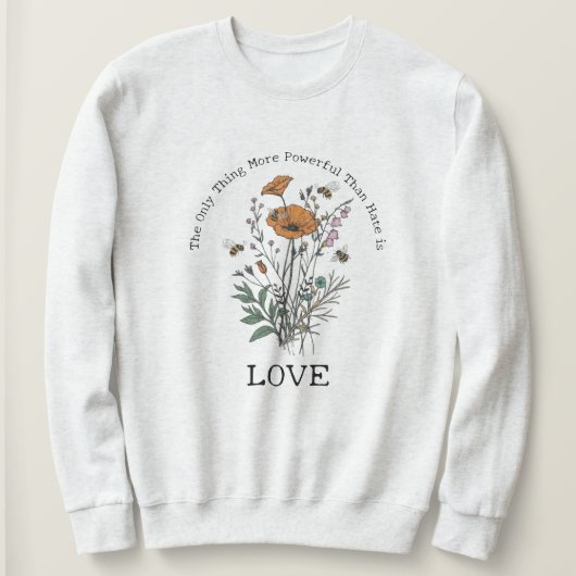 Sweatshirt The Only Thing More Powerful Than Hate is Love (Design devant)