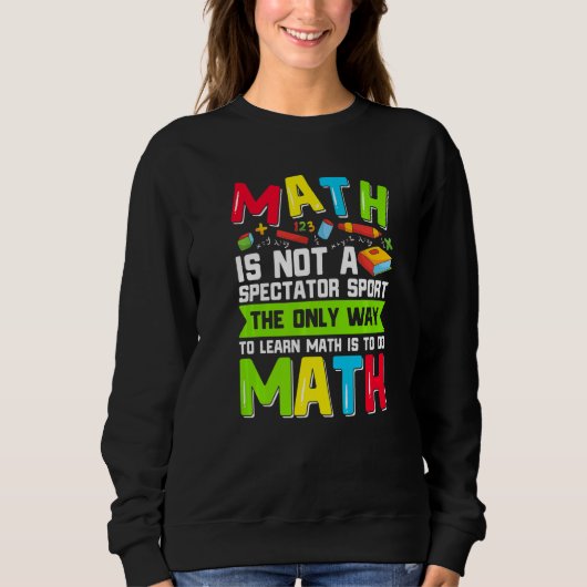 Sweatshirt The Only Way To Learn Math Is To Do Math Teacher C (Devant)