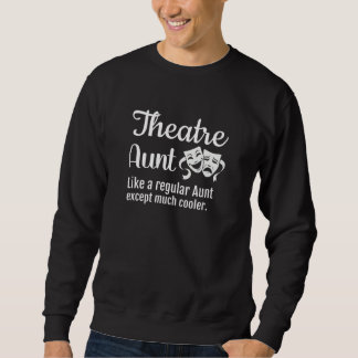Sweatshirt Theatre Aunt Like a regular Aunt except much coole