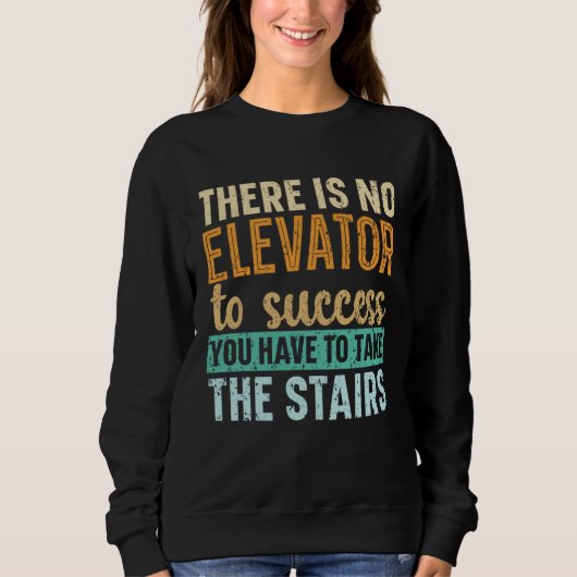 Sweatshirt There Is No Elevator To Success You Have To Take T (Devant)