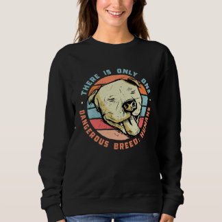Sweatshirt There is only one dangerous breed Humans