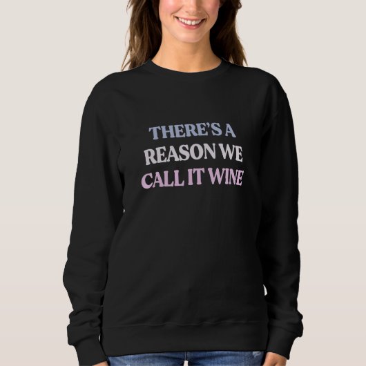 Sweatshirt There's A Reason We Call It Wine Sarcastic Quote (Devant)
