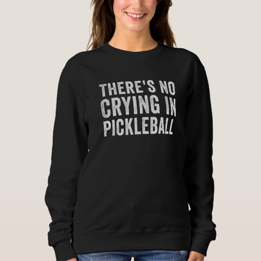 Sweatshirt There's No Crying In Pickleball Pickle Ball Player (Devant)