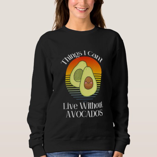 Sweatshirt Things I Can't Live Without  Avocados Smiling Cute (Devant)