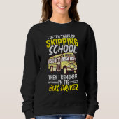 Sweatshirt Think Of Skipping School Remember Im School Bus Dr (Devant)