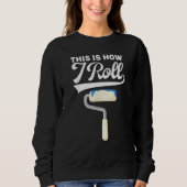 Sweatshirt This Is How I Roll Painter Painting Carpenter Cons (Devant)