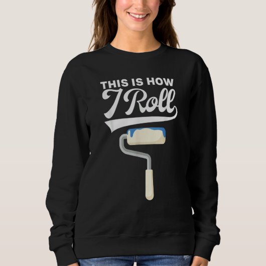 Sweatshirt This Is How I Roll Painter Painting Carpenter Cons (Devant)