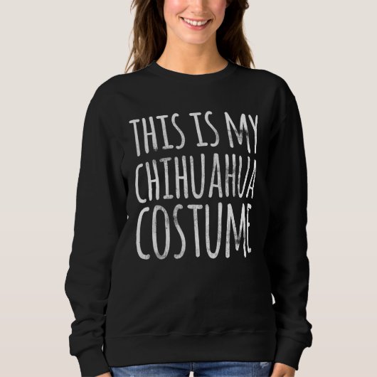 Sweatshirt THIS IS MY CHIHUAHUA COSTUME Dog  Easy Lazy Hallow (Devant)