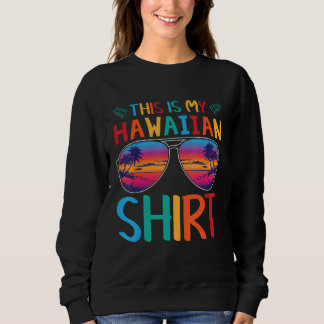 Sweatshirt This Is My Hawaiian Shirt Palm Sunglasses Aloha Ha