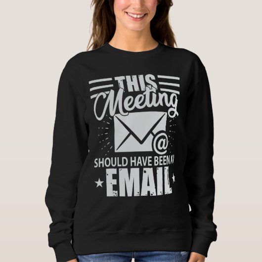 Sweatshirt This Meeting Should Have Been An Email  Geek (Devant)