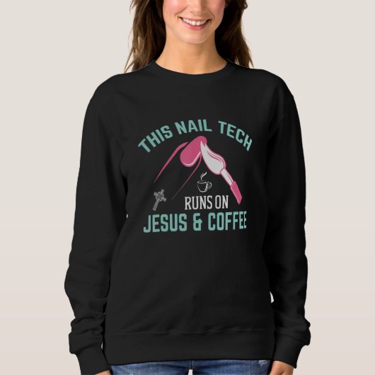 Sweatshirt This Nail Tech Runs On Jesus And Coffee Nail Techn (Devant)