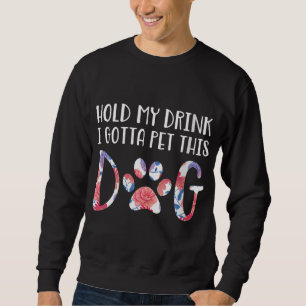 Sweatshirt Tiens Mon Boisson Je Dois Pet Ce Chien