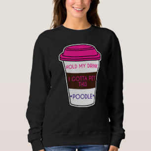 Sweatshirt Tiens Mon Boisson Je Dois Pet Ce Chien De Poodle