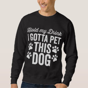 Sweatshirt Tiens Mon Boisson Je Dois Pet Ce Chien Drôle Dit L