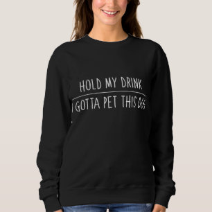 Sweatshirt Tiens Mon Boisson Je Dois Pet Ce Chien Humour Drôl