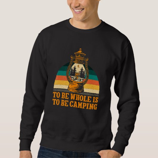 Sweatshirt To Be Whole Is to be Camping Motivational Quote Ca (Devant)
