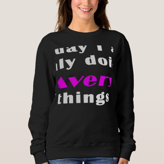 Sweatshirt Today I am only doing Avery things  (Devant)