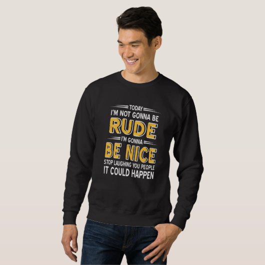 Sweatshirt Today I'm Gonna Be Rude I'm Gonna Be Nice  Present (Devant entier)