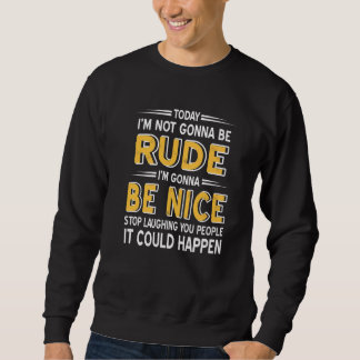 Sweatshirt Today I'm Gonna Be Rude I'm Gonna Be Nice  Present