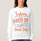 Sweatshirt Today Is A Good Day (Devant)