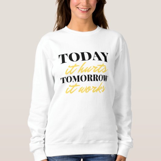 Sweatshirt Today It Hurts Tomorrow It Works 2 (Devant)