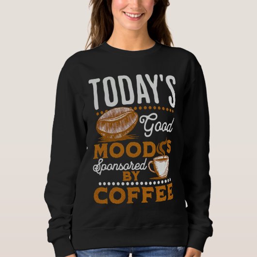 Sweatshirt Today's Good Mood Is Sponsored By Coffee Coffee (Devant)