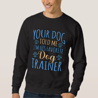 Sweatshirt Ton chien m'a dit que je suis son entraîneur préfé