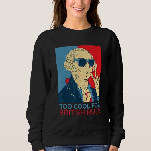 Sweatshirt Too Cool For British Rule  4th Of July George Wash (Devant)