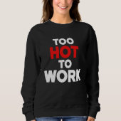 Sweatshirt Too Hot To Work  Quote  2 (Devant)