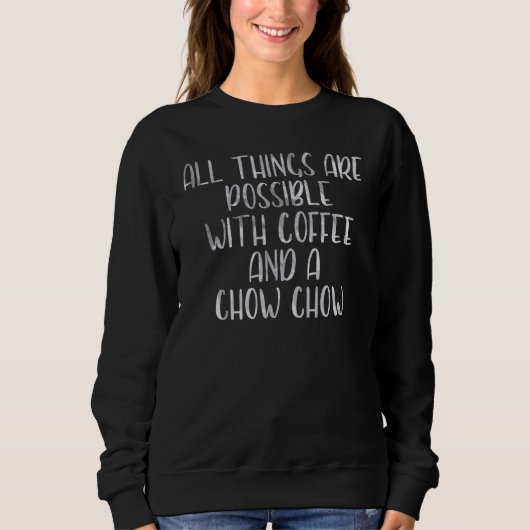 Sweatshirt Tous les Things Are Possible With Coffee And A Cho (Devant)