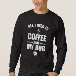 Sweatshirt Tout Ce Dont J'Ai Besoin, C'Est Du Café Et Du Café