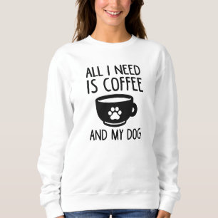 Sweatshirt Tout Ce Dont J'Ai Besoin, C'Est Du Café Et Mon Chi