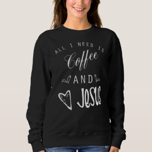 Sweatshirt Tout Ce Dont J'Ai Besoin, C'Est Jésus Et Café Chré
