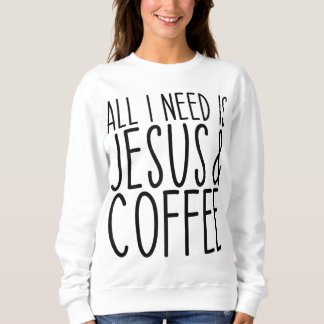 Sweatshirt Tout Ce Dont J'Ai Besoin, C'Est Jésus Et Coffee Ch