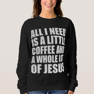 Sweatshirt Tout Ce Dont J'Ai Besoin, C'Est Un Petit Café Et B