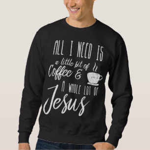 Sweatshirt Tout Ce Dont J'Ai Besoin, C'Est Un Peu De Café Et