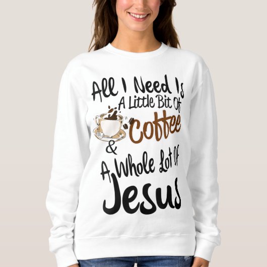 Sweatshirt Tout Ce Dont J'Ai Besoin, C'Est Un Peu De Café Et  (Devant)