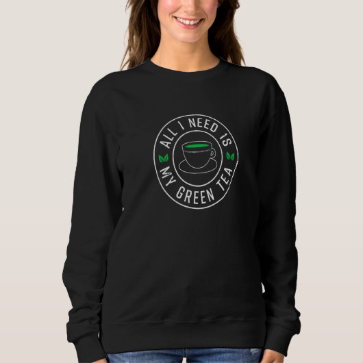 Sweatshirt Tout ce dont j'ai besoin est mon thé vert (Devant)