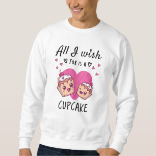 Sweatshirt Tout ce que je souhaite, c'est un Cupcake