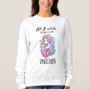 Sweatshirt Tout ce que je souhaite est une licorne