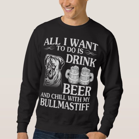 Sweatshirt Tout Ce Que Je Veux Faire, C'Est Boire De La Beer  (Devant)