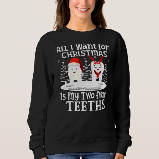 Sweatshirt Tout ce que je veux pour Noël, c'est Mes deux dent (Devant)