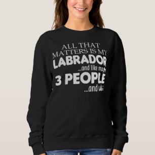 Sweatshirt Tout Ce Qui Compte, C'Est Mon Labrador Et Mon Vin