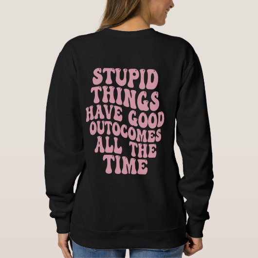 Sweatshirt Tout ce qui est stupide a de bons résultats tout l (Dos)