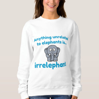 SWEATSHIRT TOUT CE QUI N'EST PAS LIÉ À L'ÉLÉPHANT EST IRRELÉP