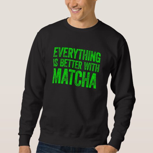 Sweatshirt Tout est mieux avec Matcha 1 (Devant)