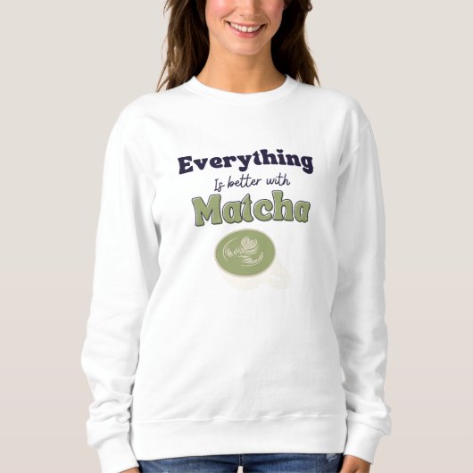 Sweatshirt Tout Est Mieux Avec Matcha, Matcha (Devant)