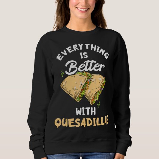 Sweatshirt Tout Est Mieux Avec Quesadillas Fromage Mexique (Devant)