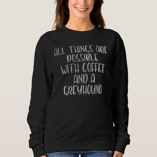 Sweatshirt Tout Est Possible Avec Café Et Greyhoun (Devant)